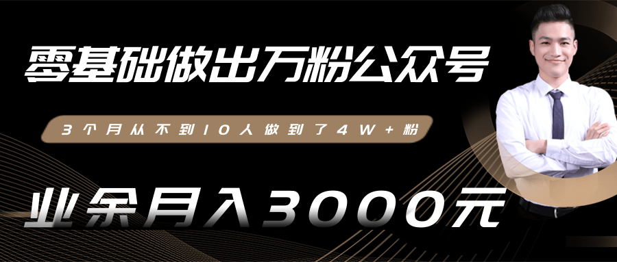 零基础做出万粉公众号，3个月从不到10人做到了4W+粉，业余月入3000-8000元(完结)-最全资源库