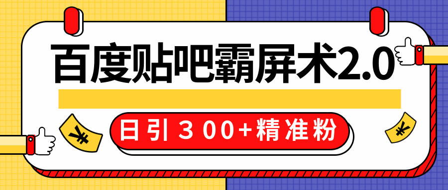 售价668元百度贴吧精准引流霸屏术2.0，实战操作日引３00+精准粉全过程-最全资源库