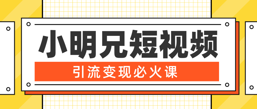小明兄短视频引流变现必火课，最强dou+玩法 超级变现法则，两天直播间涨粉20w+-最全资源库