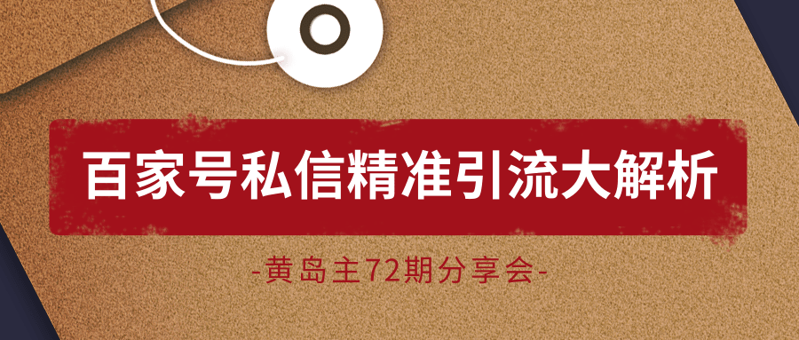 黄岛主72期分享会：百家号私信精准引流大解析（视频+图片）-最全资源库