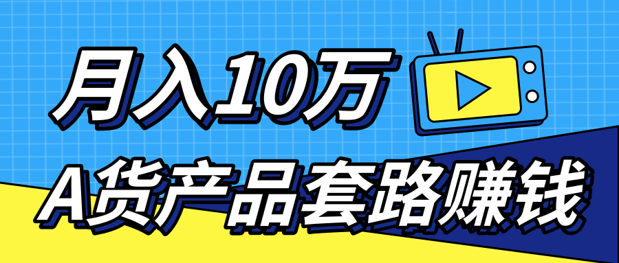 新媒体流量A货高仿产品套路快速赚钱,实现每月收入10万+(视频教程)-最全资源库