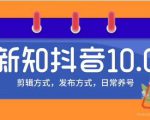 新知短视频培训10.0抖音课程:剪辑方式,日常养号,爆过的频视如何处理还能继续爆-最全资源库