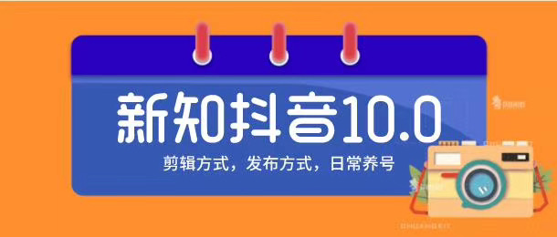 新知短视频培训10.0抖音课程:剪辑方式,日常养号,爆过的频视如何处理还能继续爆-最全资源库