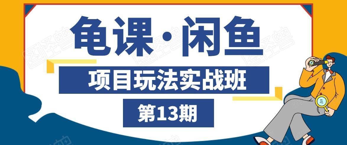 龟课·闲鱼项目玩法实战班第13期,轻松玩转闲鱼,多渠道多方法引流到私域流量池-最全资源库