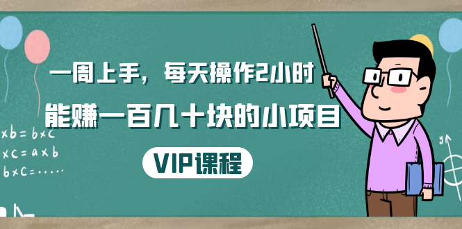 一周上手,每天操作2小时赚一百几十块的小项目,简单易懂(4节课)-最全资源库