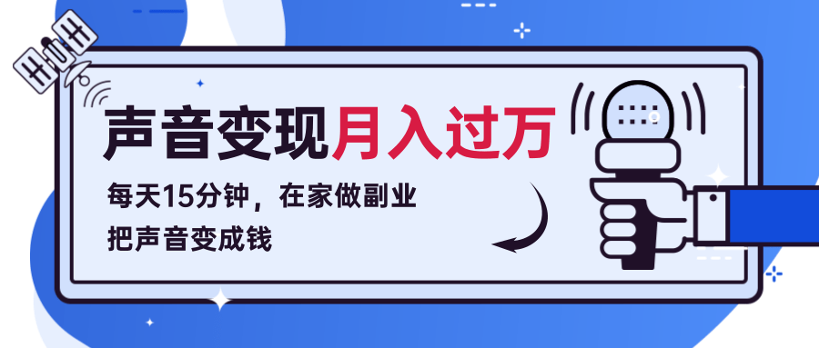 每天15分钟,在家做副业把声音变成钱,声音修炼变现资源月入过万!-最全资源库