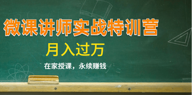 《微课讲师实战特训营》在家授课，永续赚钱，月入过万（14堂干货课程）-最全资源库