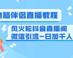 0粉电脑伴侣直播教程+风火轮抖音直播间微信引流-日加千人技术(两节视频)-最全资源库