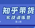 知乎带货实战训练营：全程直播 现场实操 实战演练 月收益几千到几万-最全资源库