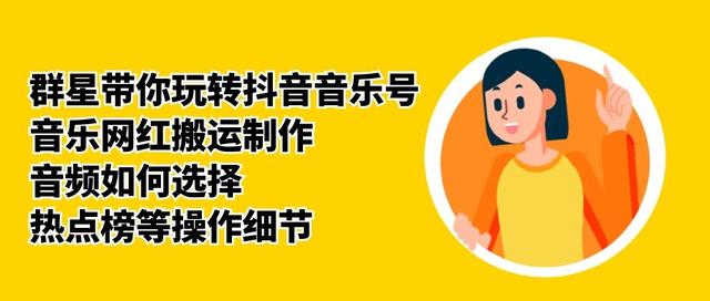 群星带你玩转抖音音乐号,音乐网红搬运制作,音频如何选择,热点榜等操作细节-最全资源库