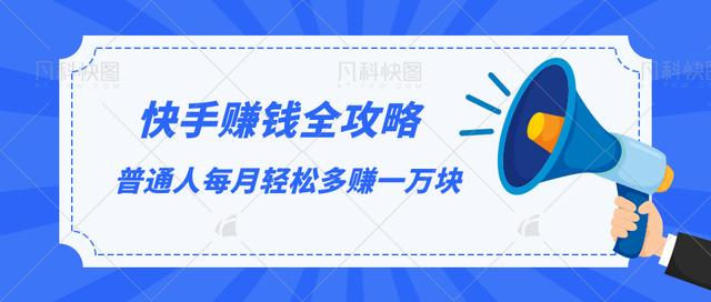 快手赚钱全攻略，普通人每月轻松多赚一万块-最全资源库