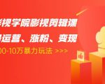 卡牌影视学院影视剪辑课:影视号运营、涨粉、变现、月入5000-10万暴力玩法-最全资源库