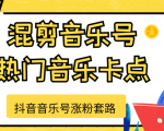 抖音音乐号涨粉套路,音乐号涨粉之混剪音乐号【热门音乐卡点】-最全资源库
