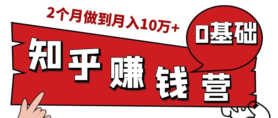 知乎赚钱实战营,0门槛,每天1小时,从月入2000到2个月做到月入10万+-最全资源库