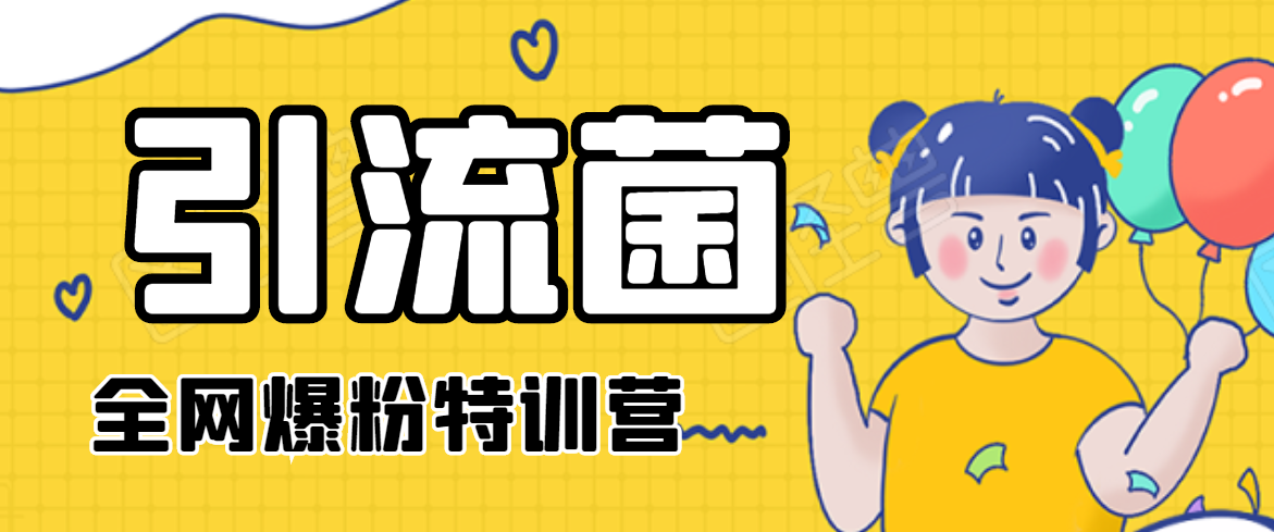 引流菌2020全网爆粉特训营(QQ群霸屏,知乎引流,群裂变,自动化引流等)-最全资源库
