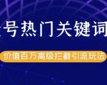 公众号热门关键词截留精准引流实战课程，价值百万高级拦截引流玩法！-最全资源库