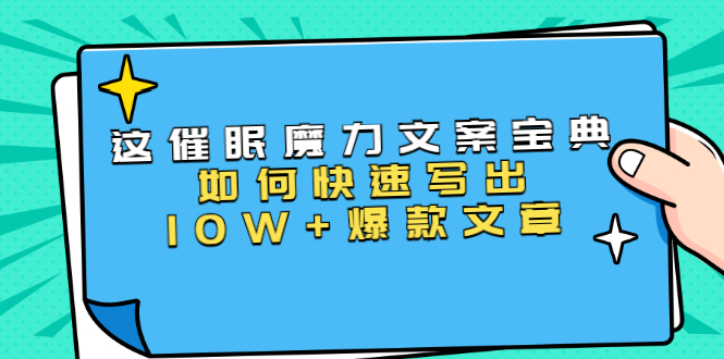 本源《催眠魔力文案宝典》如何快速写出10W+爆款文章,人人皆可复制(31节课)-最全资源库