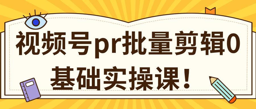视频号PR批量剪辑0基础实操课，PR批量处理伪原创一分钟一个视频【共2节】-最全资源库