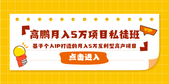高鹏月入5万项目私徒班,基于个人IP打造的月入5万互利型高产项目!-最全资源库