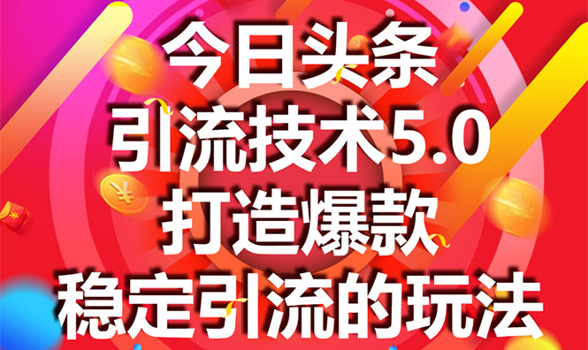 今日头条引流技术5.0，市面上最新的打造爆款稳定引流玩法，轻松100W+阅读-最全资源库
