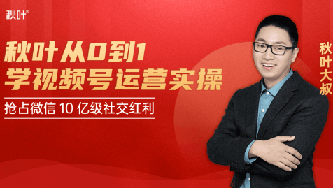 秋叶从0到1学视频号运营实操,抢占微信10亿级红利市场【完结-高清无水印】-最全资源库
