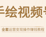 手绘视频号全套运营变现操作赚钱教程：零基础实操月入过万+玩赚视频号-最全资源库