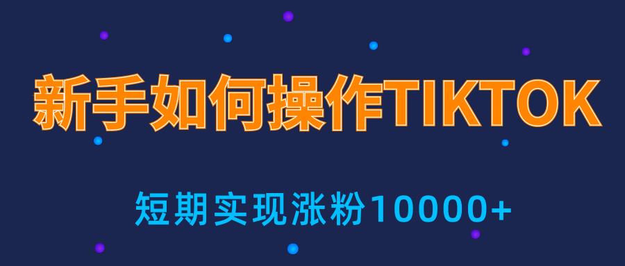 新手小白操作TIKTOK，3天从0到10000粉丝撸美金实战分享-最全资源库
