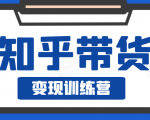 知乎带货变现训练营,教你0成本变现,告别拿死工资的生活-最全资源库