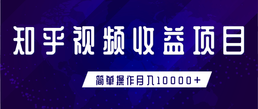 知乎视频收益暴利赚钱项目,简单操作新手小白也能月入10000+-最全资源库