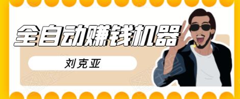 刘克亚全自动赚钱机器，挟人工智能和大数据，颠覆所有销售方法-最全资源库