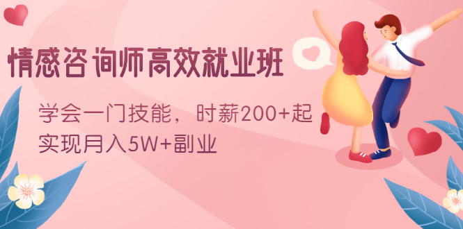 情感咨询师高效就业班:学会一门技能,时薪200+起,实现月入5W+副业-最全资源库