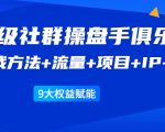 《顶级社群操盘手俱乐部》实战方法+流量+项目+IP+工具 9大权益赋能-最全资源库