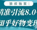 狼叔知乎精准引流8.0,知乎好物变现技术,轻松月赚3W+-最全资源库