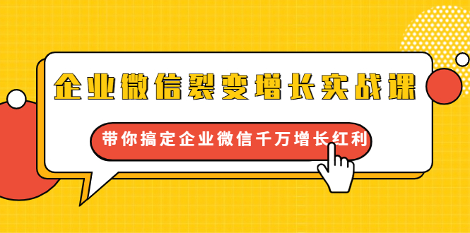 企业微信裂变增长实战课：带你搞定企业微信千万增长红利，新流量-新玩法-最全资源库