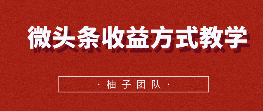 微头条收益方式教学,单条收益可达1000+-最全资源库