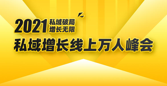 2021私域增长万人峰会：新一年私域最新玩法，6个大咖分享他们最新实战经验-最全资源库
