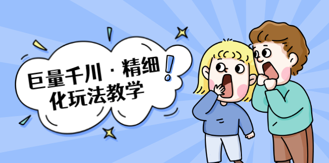 巨量千川·精细化玩法教学:玩转抖音小店,快速爆单核心的玩法-最全资源库