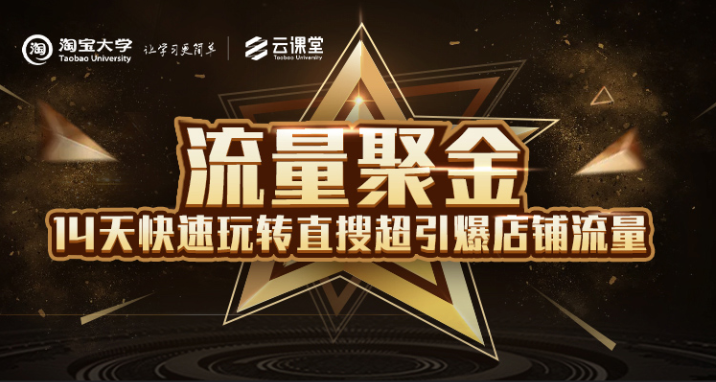 淘宝大学:流量聚金14天快速玩转直搜,超引爆店铺流量,价值8800元-最全资源库