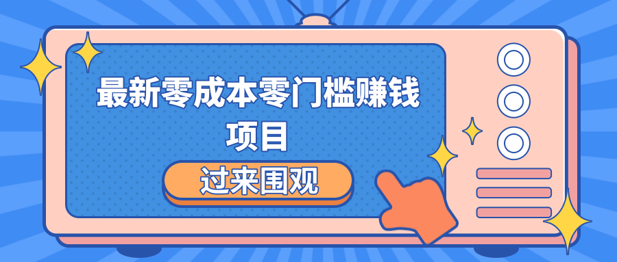 最新零成本零门槛赚钱项目,简单操作月赚2000-5000+-最全资源库