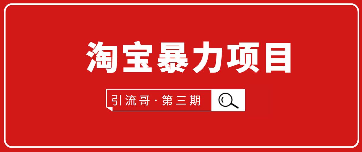 引流哥·第3期淘宝暴力项目:每天10-30分钟的空闲时间,有淘宝号,会玩淘宝-最全资源库