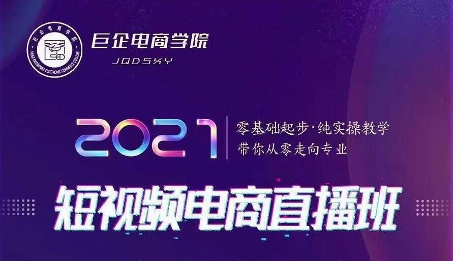 巨企电商学院·2021短视频电商直播班，价值2980元-最全资源库