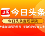 今日头条变现学院·打造你的吸金头条账号,打造10W+实操方法 价值2298元-最全资源库