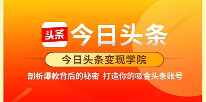 今日头条变现学院·打造你的吸金头条账号,打造10W+实操方法 价值2298元-最全资源库