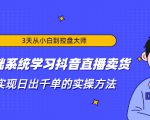 3天从小白到控盘大师,0基础系统学习抖音直播卖货 实现日出千单的实操方法-最全资源库