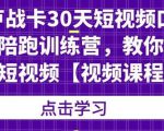 卢战卡30天短视频口播陪跑训练营,教你玩赚短视频-最全资源库