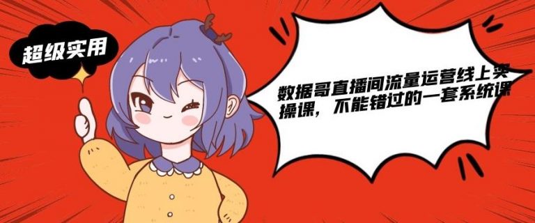 数据哥直播间流量运营线上实操课,不能错过的一套系统课-最全资源库