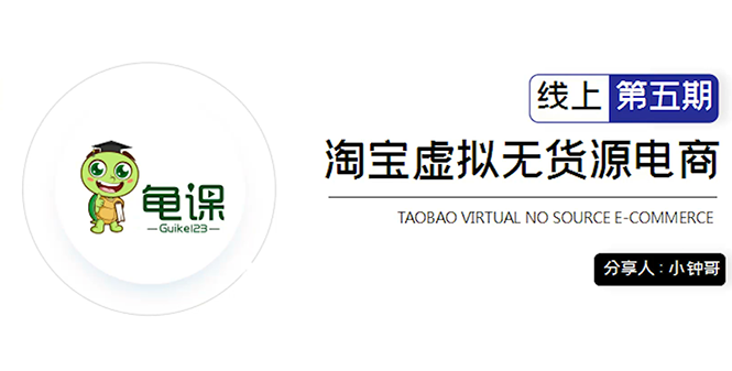 龟课·淘宝虚拟无货源电商5期,全程直播 现场实操,一步步教你轻松实现躺赚-最全资源库
