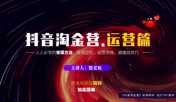 蟹老板:抖音淘金营,人人必学的变现方法,短视频搞钱如此简单-最全资源库