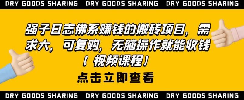 强子日志佛系赚钱的搬砖项目,需求大,可复购,无脑操作就能收钱-最全资源库