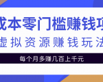 零成本零门槛赚钱项目,虚拟资源赚钱玩法每月多赚几百上千元-最全资源库